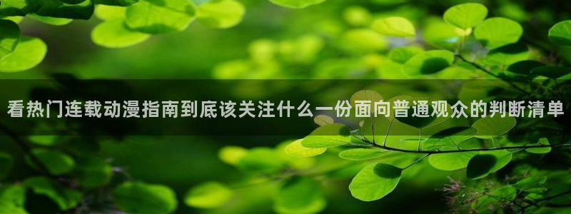 新番动漫推荐：看热门连载动漫指南到底该关注什么一份面向普通观众的判断清单